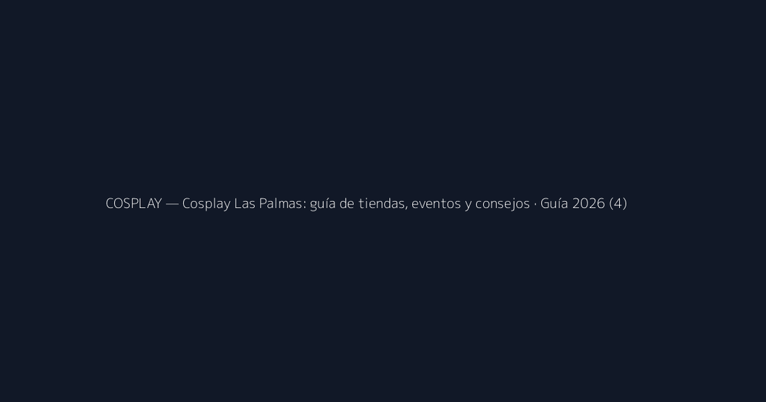 Cosplay Las Palmas: guía de tiendas, eventos y consejos · Guía 2026 (4)