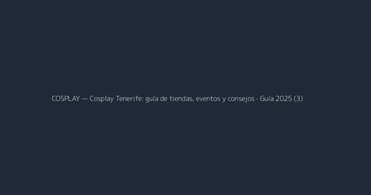 Cosplay Tenerife: guía de tiendas, eventos y consejos · Guía 2025 (3)