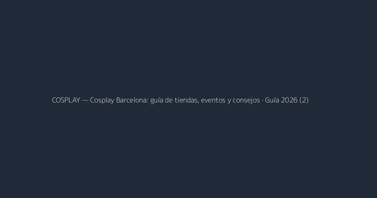 Cosplay Barcelona: guía de tiendas, eventos y consejos · Guía 2026 (2)